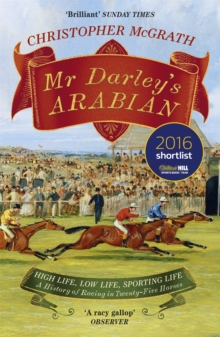 Mr Darley's Arabian : High Life, Low Life, Sporting Life: A History of Racing in 25 Horses: Shortlisted for the William Hill Sports Book of the Year Award, Paperback / softback Book Mr Darley's Arabian : High Life, Low Life, Sporting Life: A History of Racing in 25 Horses: Shortlisted for the William Hill Sports Book of the Year Award, Paperback / softback Book