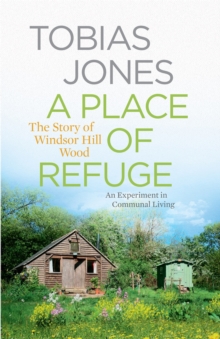 A Place of Refuge : An Experiment in Communal Living - The Story of Windsor Hill Wood, Hardback Book A Place of Refuge : An Experiment in Communal Living - The Story of Windsor Hill Wood, Hardback Book