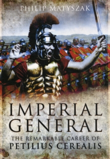 Imperial General : The Remarkable Career of Petilius Cerealis, Hardback Book Imperial General : The Remarkable Career of Petilius Cerealis, Hardback Book