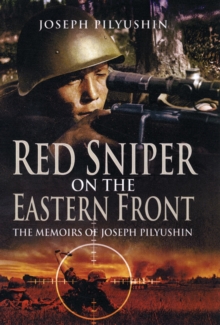 Red Army Sniper on the Eastern Front : The Memoirs of Joseph Pilyushin, Hardback Book Red Army Sniper on the Eastern Front : The Memoirs of Joseph Pilyushin, Hardback Book