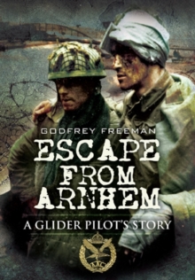 Escape from Arnhem : A Glider Pilot's Story, Hardback Book Escape from Arnhem : A Glider Pilot's Story, Hardback Book