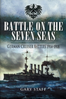 Battle on the Seven Seas: German Cruiser Battles 1914 - 1918, Hardback Book Battle on the Seven Seas: German Cruiser Battles 1914 - 1918, Hardback Book