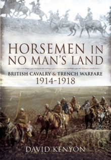 Horsemen in No Man's Land : British Cavalry and Trench Warfare 1914-1918, Hardback Book Horsemen in No Man's Land : British Cavalry and Trench Warfare 1914-1918, Hardback Book