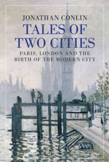 Tales of Two Cities : Paris, London and the Birth of the Modern City, Hardback Book Tales of Two Cities : Paris, London and the Birth of the Modern City, Hardback Book