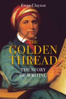 The Golden Thread : The Story of Writing, Hardback Book The Golden Thread : The Story of Writing, Hardback Book