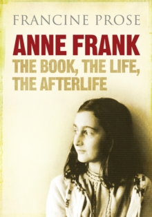 Anne Frank : The Book, the Life, the Afterlife, Hardback Book Anne Frank : The Book, the Life, the Afterlife, Hardback Book