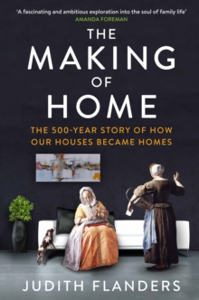 The Making of Home : The 500-Year Story of How Our Houses Became Homes, Paperback Book The Making of Home : The 500-Year Story of How Our Houses Became Homes, Paperback Book