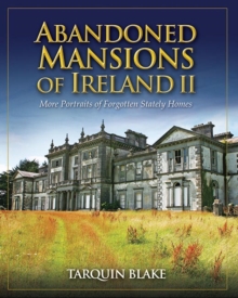 Abandoned Mansions of Ireland II : More Portraits of Forgotten Stately Homes, Hardback Book Abandoned Mansions of Ireland II : More Portraits of Forgotten Stately Homes, Hardback Book