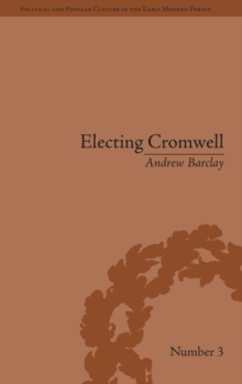Electing Cromwell : The Making of a Politician