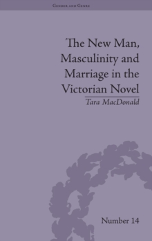 The New Man, Masculinity and Marriage in the Victorian Novel