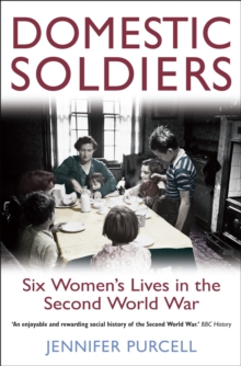 Domestic Soldiers : Six Women's Lives in the Second World War, Paperback Book Domestic Soldiers : Six Women's Lives in the Second World War, Paperback Book