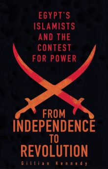 From Independence to Revolution : Egypt's Islamists and the Contest for Power, Paperback / softback Book From Independence to Revolution : Egypt's Islamists and the Contest for Power, Paperback / softback Book