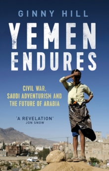Yemen Endures : Civil War, Saudi Adventurism and the Future of Arabia, Hardback Book Yemen Endures : Civil War, Saudi Adventurism and the Future of Arabia, Hardback Book