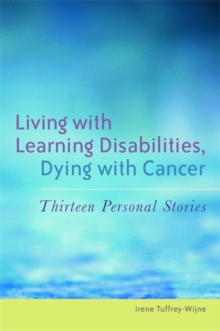 Living with Learning Disabilities, Dying with Cancer : Thirteen Personal Stories, Paperback / softback Book Living with Learning Disabilities, Dying with Cancer : Thirteen Personal Stories, Paperback / softback Book