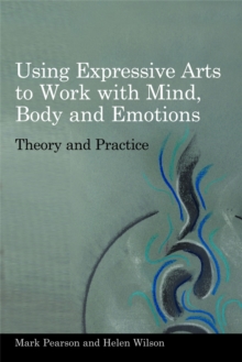 Using Expressive Arts to Work with Mind, Body and Emotions : Theory and Practice, Paperback / softback Book Using Expressive Arts to Work with Mind, Body and Emotions : Theory and Practice, Paperback / softback Book