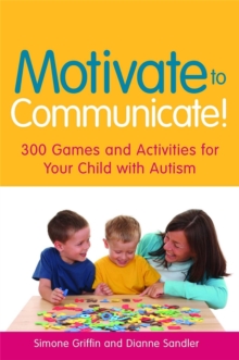 Motivate to Communicate! : 300 Games and Activities for Your Child with Autism, Paperback Book Motivate to Communicate! : 300 Games and Activities for Your Child with Autism, Paperback Book