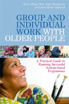 Group and Individual Work with Older People : A Practical Guide to Running Successful Activity-Based Programmes, Paperback / softback Book Group and Individual Work with Older People : A Practical Guide to Running Successful Activity-Based Programmes, Paperback / softback Book