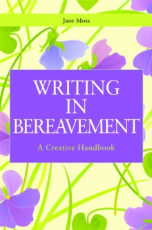Writing in Bereavement : A Creative Handbook, Paperback / softback Book Writing in Bereavement : A Creative Handbook, Paperback / softback Book