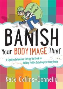 Banish Your Body Image Thief : A Cognitive Behavioural Therapy Workbook on Building Positive Body Image for Young People