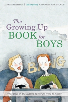 The Growing Up Book for Boys : What Boys on the Autism Spectrum Need to Know!