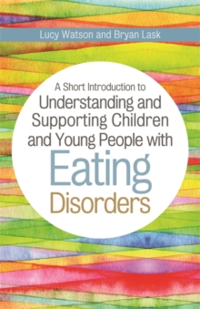 A Short Introduction to Understanding and Supporting Children and Young People with Eating Disorders