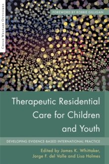 Therapeutic Residential Care for Children and Youth : Developing Evidence-Based International Practice