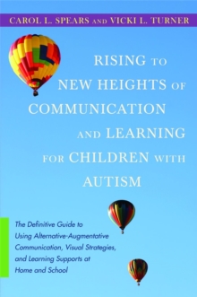 Rising to New Heights of Communication and Learning for Children with Autism : The Definitive Guide to Using Alternative-Augmentative Communication, Visual Strategies, and Learning Supports at Home an, Paperback / softback Book Rising to New Heights of Communication and Learning for Children with Autism : The Definitive Guide to Using Alternative-Augmentative Communication, Visual Strategies, and Learning Supports at Home an, Paperback / softback Book