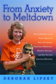 From Anxiety to Meltdown : How Individuals on the Autism Spectrum Deal with Anxiety, Experience Meltdowns, Manifest Tantrums, and How You Can Intervene Effectively, Paperback Book From Anxiety to Meltdown : How Individuals on the Autism Spectrum Deal with Anxiety, Experience Meltdowns, Manifest Tantrums, and How You Can Intervene Effectively, Paperback Book