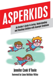 Asperkids : An Insider's Guide to Loving, Understanding and Teaching Children with Asperger Syndrome, Paperback / softback Book Asperkids : An Insider's Guide to Loving, Understanding and Teaching Children with Asperger Syndrome, Paperback / softback Book
