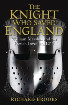 The Knight Who Saved England : William Marshal and the French Invasion, 1217, Paperback Book The Knight Who Saved England : William Marshal and the French Invasion, 1217, Paperback Book