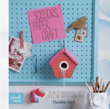 Scissors, Paper, Craft : 30 Pretty Projects All Cut, Folded and Crafted From Paper, Paperback Book Scissors, Paper, Craft : 30 Pretty Projects All Cut, Folded and Crafted From Paper, Paperback Book