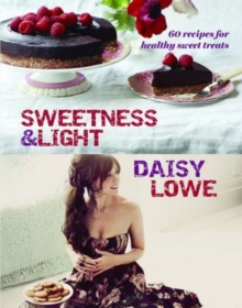 Sweetness and Light : 50 Fabulously Healthy Sweet and Stylish Treats, Hardback Book Sweetness and Light : 50 Fabulously Healthy Sweet and Stylish Treats, Hardback Book