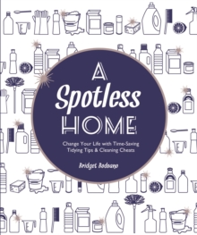 A Spotless Home : Change Your Life with Time-Saving Tidying Tips & Cleaning Cheats, Paperback / softback Book A Spotless Home : Change Your Life with Time-Saving Tidying Tips & Cleaning Cheats, Paperback / softback Book