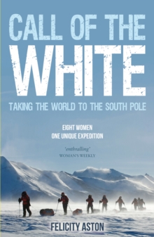 Call of the White : Taking the World to the South Pole, Paperback Book Call of the White : Taking the World to the South Pole, Paperback Book