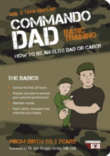 Commando Dad : Basic Training: How to be an Elite Dad or Carer. From Birth to Three Years, Paperback / softback Book Commando Dad : Basic Training: How to be an Elite Dad or Carer. From Birth to Three Years, Paperback / softback Book