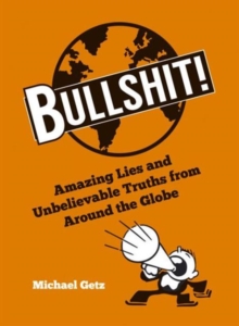 Bullshit! : Amazing Lies and Unbelievable Truths from Around the Globe, Hardback Book Bullshit! : Amazing Lies and Unbelievable Truths from Around the Globe, Hardback Book