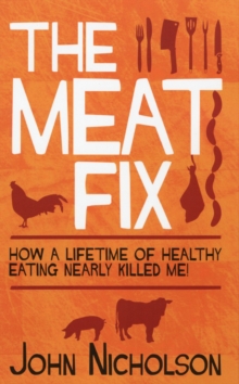The Meat Fix : How a Lifetime of Healthy Eating Nearly Killed Me, Paperback Book The Meat Fix : How a Lifetime of Healthy Eating Nearly Killed Me, Paperback Book