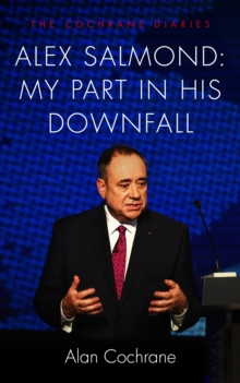 Alex Salmond: My Part in His Downfall : The Cochrane Diaries, Hardback Book Alex Salmond: My Part in His Downfall : The Cochrane Diaries, Hardback Book