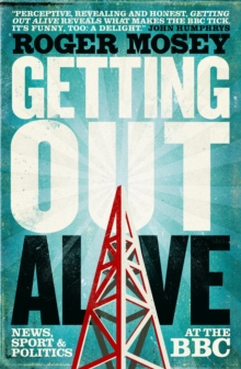 Getting Out Alive : News, Sport and Politics at the BBC, Hardback Book Getting Out Alive : News, Sport and Politics at the BBC, Hardback Book