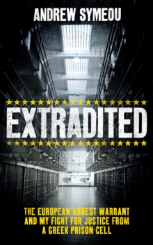 Extradited! : The European Arrest Warrant & My Fight for Justice from a Greek Prison Cell, Hardback Book Extradited! : The European Arrest Warrant & My Fight for Justice from a Greek Prison Cell, Hardback Book