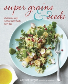 Super Grains & Seeds : Wholesome Ways to Enjoy Super Foods Every Day, Hardback Book Super Grains & Seeds : Wholesome Ways to Enjoy Super Foods Every Day, Hardback Book