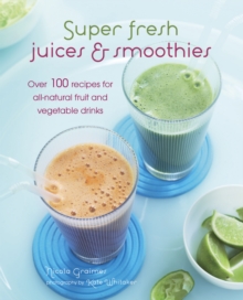 Super Fresh Juices & Smoothies : Over 100 Recipes for All-Natural Fruit and Vegetable Drinks, Hardback Book Super Fresh Juices & Smoothies : Over 100 Recipes for All-Natural Fruit and Vegetable Drinks, Hardback Book