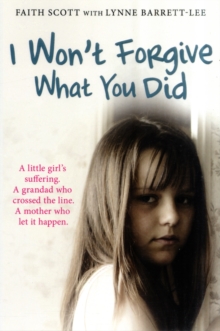 I Won't Forgive What You Did : A Little Girl's Suffering. A Mother Who Let it Happen, Paperback Book I Won't Forgive What You Did : A Little Girl's Suffering. A Mother Who Let it Happen, Paperback Book
