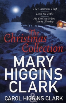 Mary & Carol Higgins Clark Christmas Collection : The Christmas Thief, Deck the Halls, He Sees You When You're Sleeping, Paperback / softback Book Mary & Carol Higgins Clark Christmas Collection : The Christmas Thief, Deck the Halls, He Sees You When You're Sleeping, Paperback / softback Book