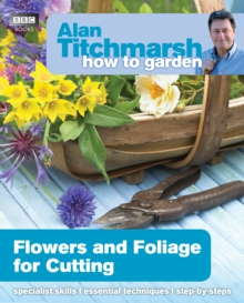 Alan Titchmarsh How to Garden: Flowers and Foliage for Cutting, Paperback Book Alan Titchmarsh How to Garden: Flowers and Foliage for Cutting, Paperback Book