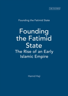 Founding the Fatimid State : The Rise of an Early Islamic Empire