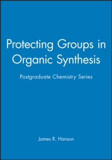 Protecting Groups in Organic Synthesis : Postgraduate Chemistry Series
