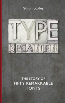 Type is Beautiful : The Story of Fifty Remarkable Fonts, Hardback Book Type is Beautiful : The Story of Fifty Remarkable Fonts, Hardback Book