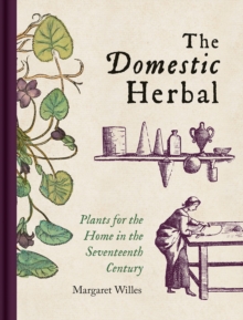 Domestic Herbal, The : Plants for the Home in the Seventeenth Century, Hardback Book Domestic Herbal, The : Plants for the Home in the Seventeenth Century, Hardback Book
