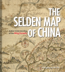 The Selden Map of China : A New Understanding of the Ming Dynasty, Hardback Book The Selden Map of China : A New Understanding of the Ming Dynasty, Hardback Book